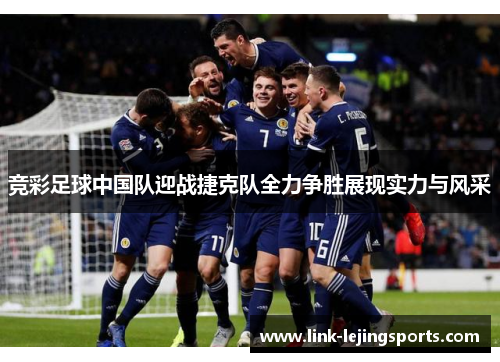竞彩足球中国队迎战捷克队全力争胜展现实力与风采